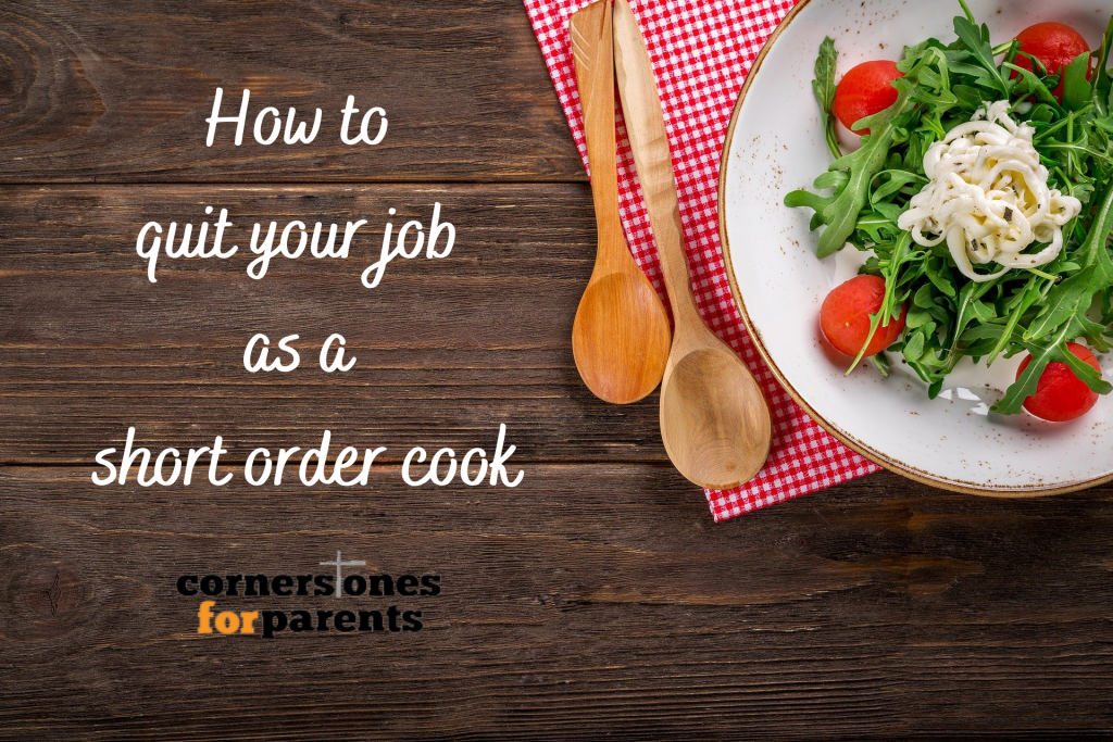 how-to-quit-your-job-as-short-order-cook-cornerstones-for-parents